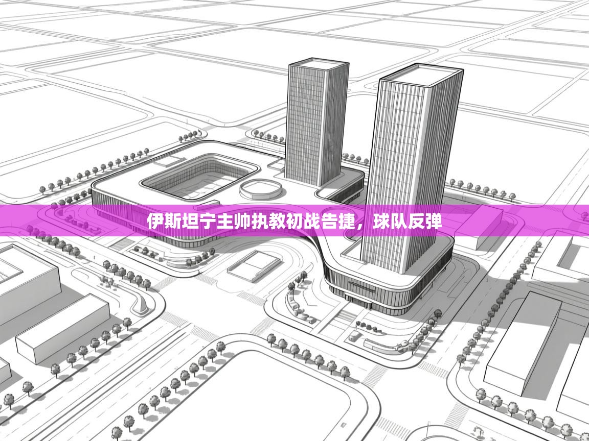 伊斯坦宁主帅执教初战告捷，球队反弹  第2张