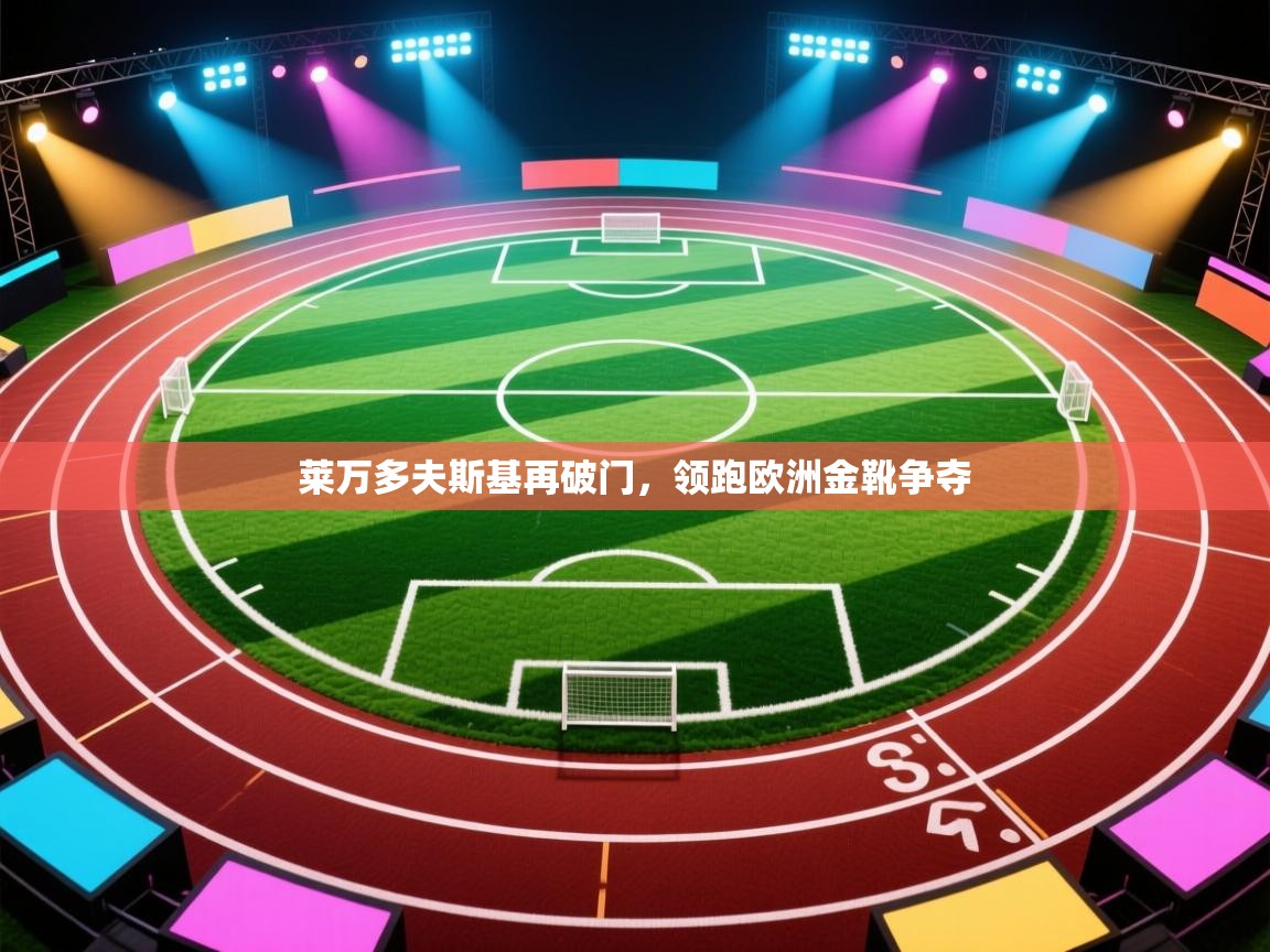 莱万多夫斯基再破门，领跑欧洲金靴争夺  第1张