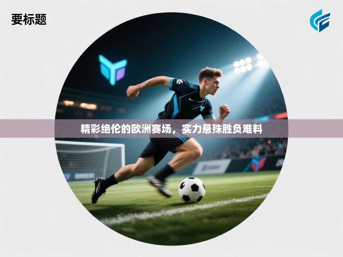 精彩绝伦的欧洲赛场,实力悬殊胜负难料 第1张