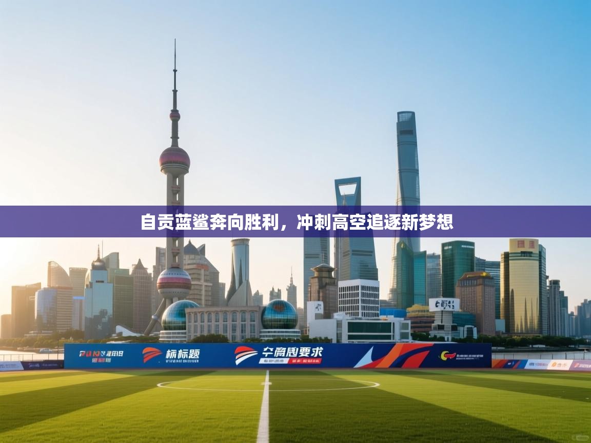 自贡蓝鲨奔向胜利,冲刺高空追逐新梦想 第1张