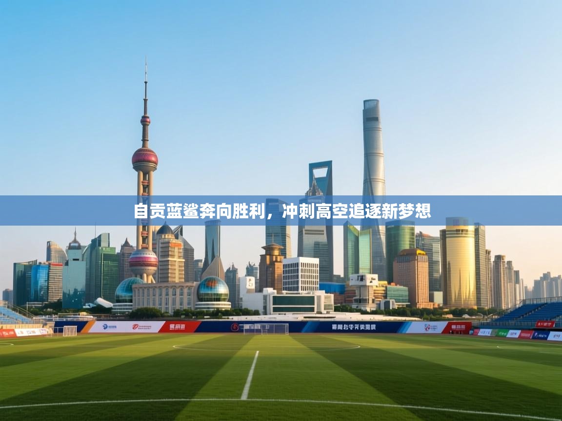 自贡蓝鲨奔向胜利,冲刺高空追逐新梦想 第2张