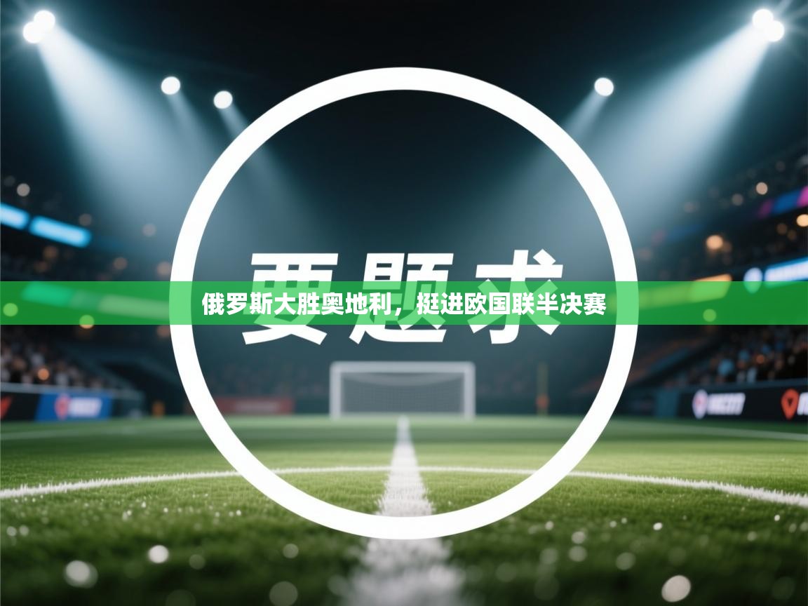 俄罗斯大胜奥地利，挺进欧国联半决赛  第1张