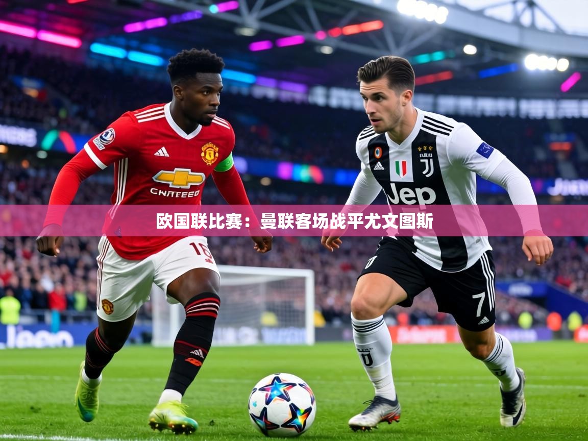 欧国联比赛：曼联客场战平尤文图斯  第2张